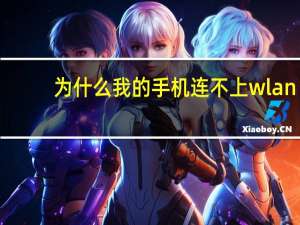 为什么我的手机连不上wlan（为什么我的手机连不上wifi）