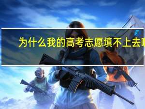 为什么我的高考志愿填不上去啊