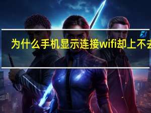 为什么手机显示连接wifi却上不去网（为什么手机显示连上wifi却上不了网）