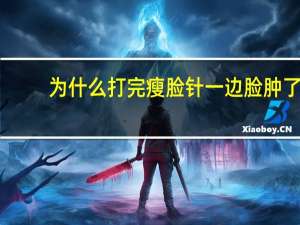 为什么打完瘦脸针一边脸肿了，打完瘦脸针，为什么一边脸肿了