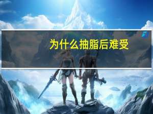 为什么抽脂后难受，抽脂疼吗多少