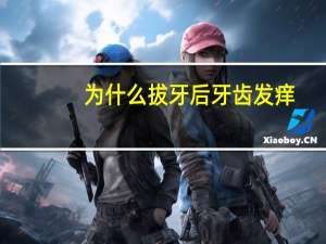 为什么拔牙后牙齿发痒，拔完牙后感觉牙龈痒是怎么回事