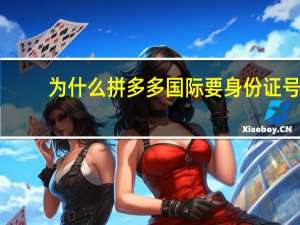 为什么拼多多国际要身份证号