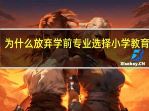 为什么放弃学前专业选择小学教育专业