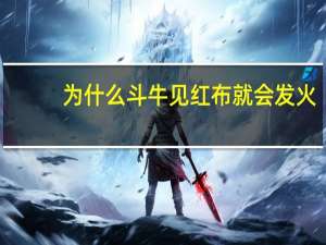 为什么斗牛见红布就会发火