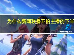 为什么新闻联播不拍主播的下半身