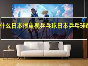 为什么日本很重视乒乓球 日本乒乓球最新消息