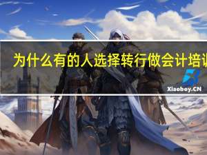 为什么有的人选择转行做会计培训呢