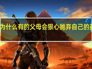 为什么有的父母会狠心抛弃自己的孩子呢？