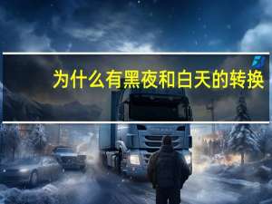 为什么有黑夜和白天的转换（为什么会有黑夜和白昼之分）