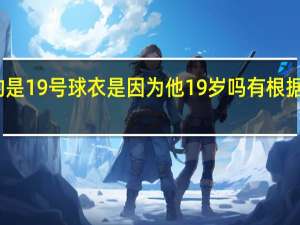 为什么梅西穿的是19号球衣是因为他19岁吗有根据吗 梅西穿过几号球衣