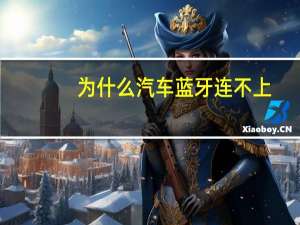 为什么汽车蓝牙连不上