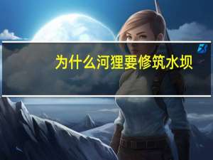 为什么河狸要修筑水坝