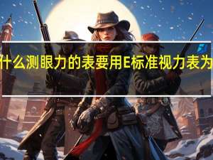 为什么测眼力的表要用E 标准视力表为什么用e