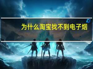 为什么淘宝找不到电子烟？