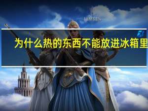 为什么热的东西不能放进冰箱里面