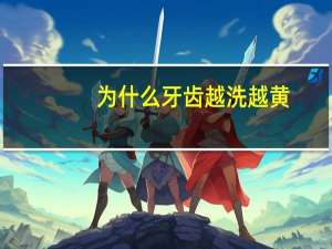 为什么牙齿越洗越黄？牙齿本身颜色就黄，洗牙洗不掉