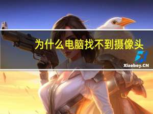 为什么电脑找不到摄像头