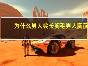 为什么男人会长胸毛 男人胸前长毛代表什么