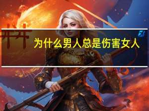为什么男人总是伤害女人