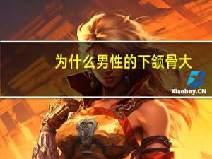 为什么男性的下颌骨大，原本帅气逼人的我下颌骨为什么会这么大