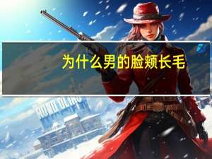 为什么男的脸颊长毛，男生脸颊两侧长毛怎么处理