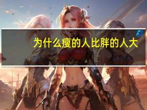 为什么瘦的人比胖的人大