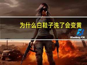 为什么白鞋子洗了会变黄