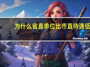 为什么省直单位比市直待遇低