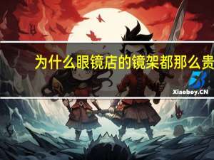 为什么眼镜店的镜架都那么贵