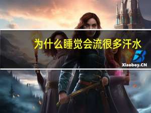 为什么睡觉会流很多汗水（为什么睡觉会流很多汗）