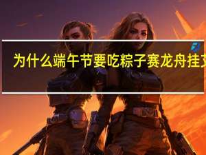 为什么端午节要吃粽子赛龙舟挂艾草（为什么端午节要吃粽子）