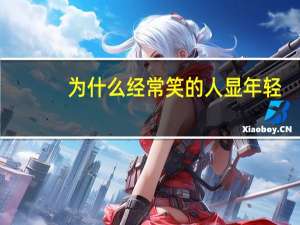 为什么经常笑的人显年轻，为什么有些人年纪越大越显年轻