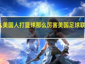 为什么美国人打篮球那么厉害 美国足球联赛什么水平