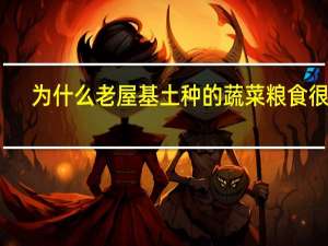 为什么老屋基土种的蔬菜粮食很好