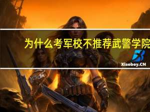 为什么考军校不推荐武警学院