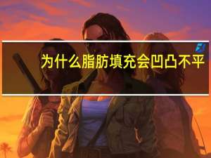 为什么脂肪填充会凹凸不平(我做了自体脂肪填充脸部出现凹凸不平有什么办法可以解决这个凹凸)