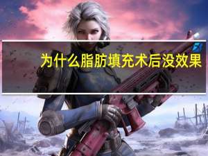 为什么脂肪填充术后没效果，做完脂肪填充失败后还能修复不