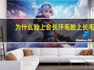 为什么脸上会长汗毛 脸上长毛是什么原因