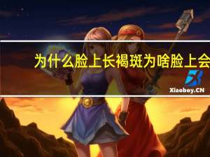 为什么脸上长褐斑 为啥脸上会长斑