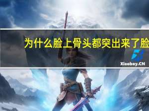 为什么脸上骨头都突出来了 脸部骨头突出是怎么回事