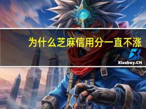 为什么芝麻信用分一直不涨