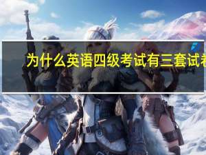为什么英语四级考试有三套试卷