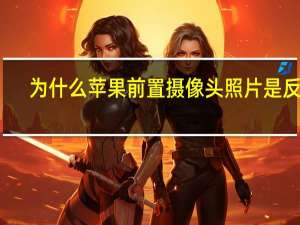 为什么苹果前置摄像头照片是反的