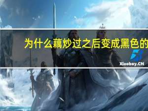 为什么藕炒过之后变成黑色的