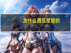为什么西瓜是甜的