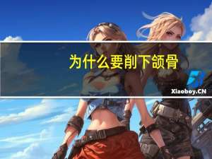 为什么要削下颌骨，削下颌骨手术多少钱