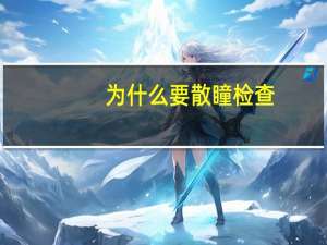 为什么要散瞳检查（为什么要散瞳）