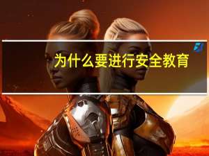 为什么要进行安全教育