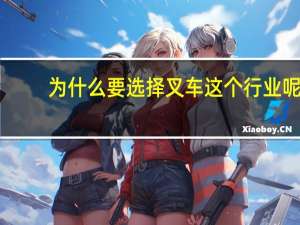 为什么要选择叉车这个行业呢